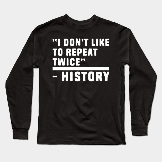 Funny History Quotes Long Sleeve T-Shirt by Shirts That Bangs